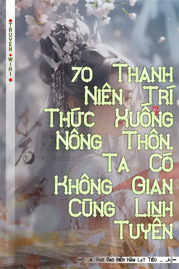 70 Thanh Niên Trí Thức Xuống Nông Thôn, Ta Có Không Gian Cùng Linh Tuyền