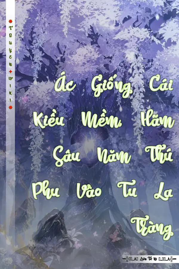 Truyện Ác Giống Cái Kiều Mềm, Hãm Sâu Năm Thú Phu Vào Tu La Tràng