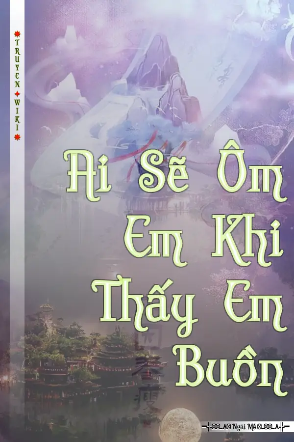 Truyện Ai Sẽ Ôm Em Khi Thấy Em Buồn