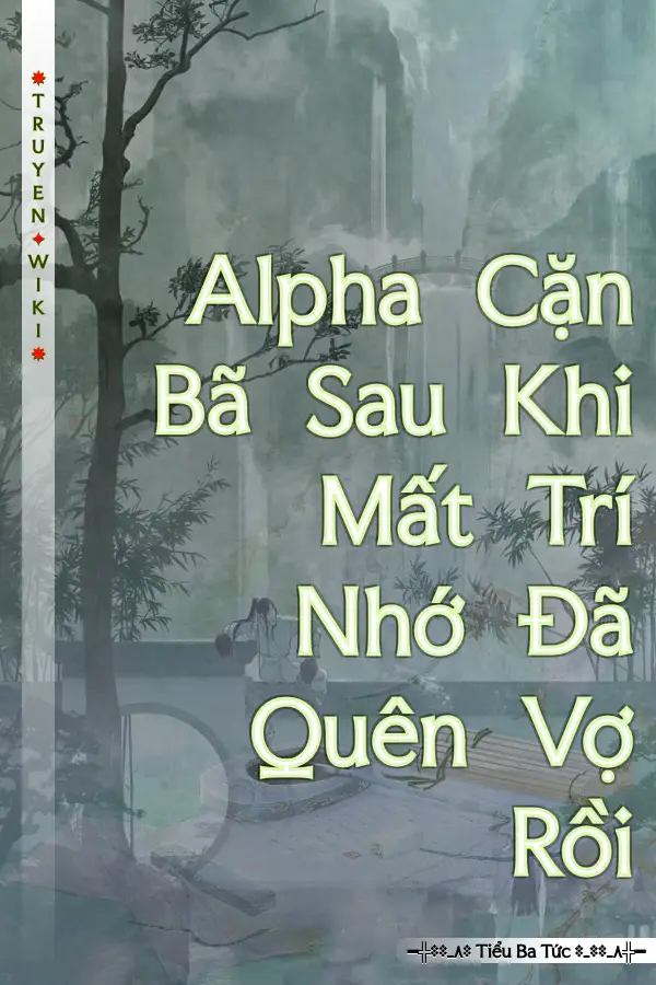 Alpha Cặn Bã Sau Khi Mất Trí Nhớ Đã Quên Vợ Rồi