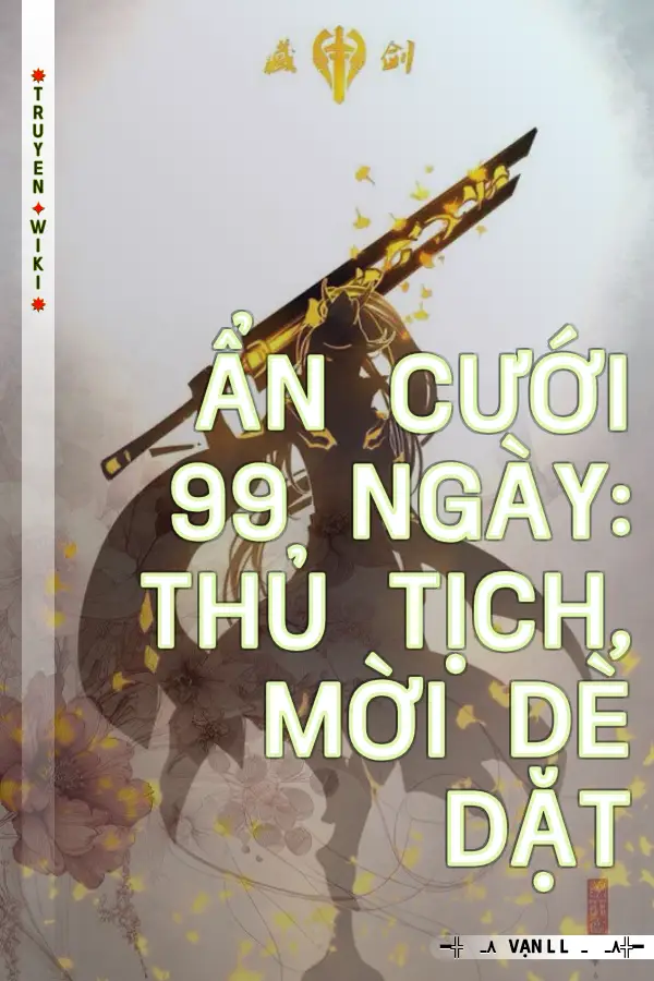 Ẩn Cưới 99 Ngày: Thủ Tịch, Mời Dè Dặt