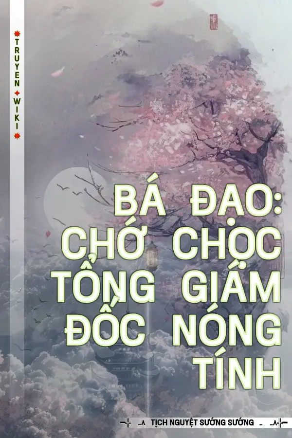 Truyện Bá Đạo: Chớ Chọc Tổng Giám Đốc Nóng Tính