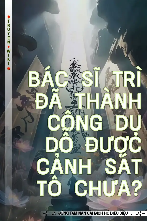 Bác Sĩ Trì Đã Thành Công Dụ Dỗ Được Cảnh Sát Tô Chưa?