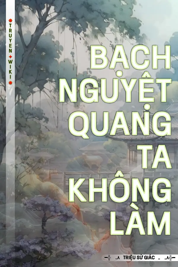 Truyện Bạch Nguyệt Quang Ta Không Làm