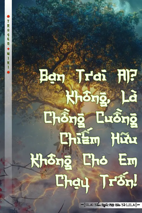 Truyện Bạn Trai AI? Không, Là Chồng Cuồng Chiếm Hữu Không Cho Em Chạy Trốn!