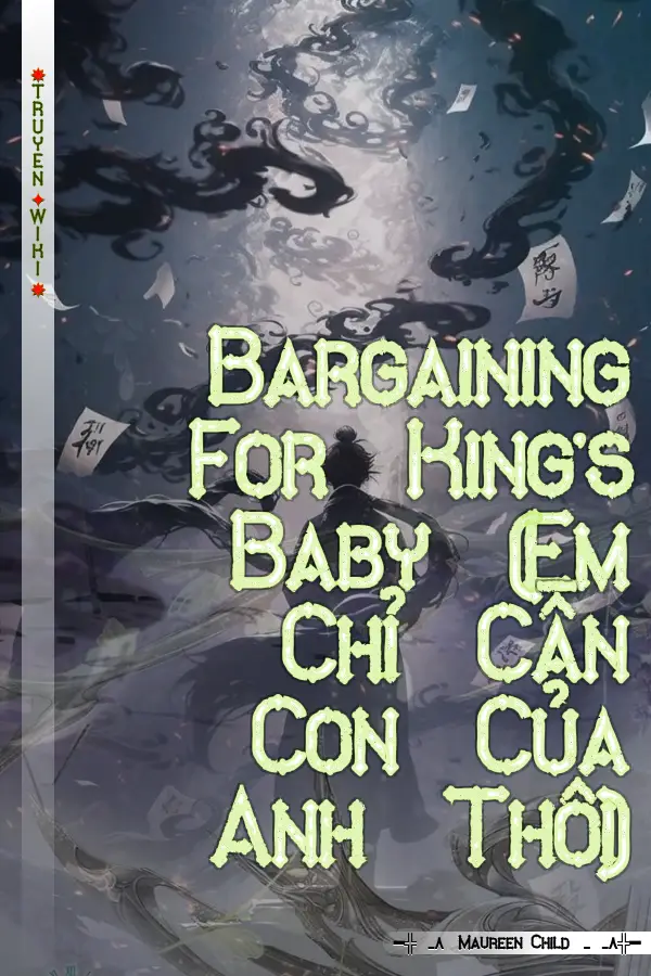 Truyện Bargaining For King's Baby (Em Chỉ Cần Con Của Anh Thôi)