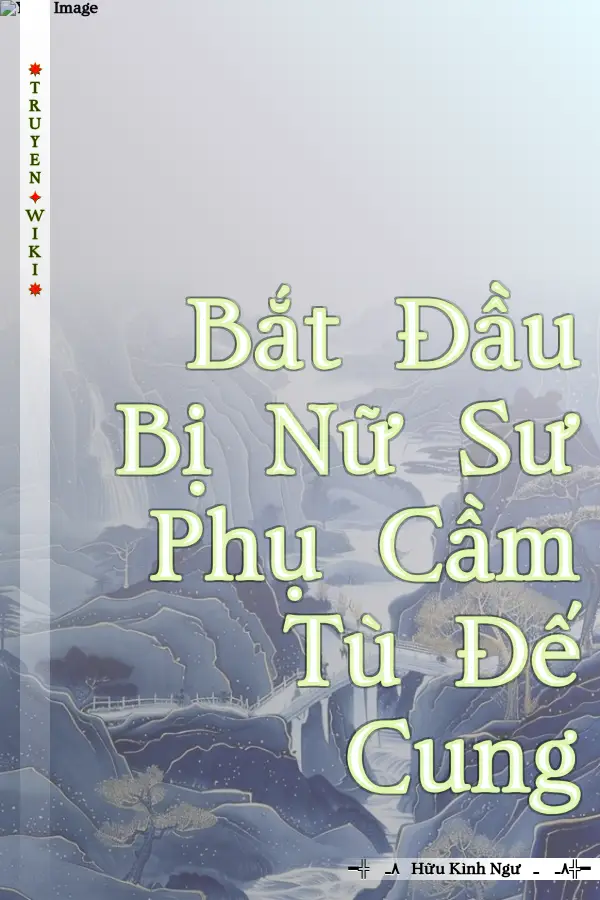 Bắt Đầu Bị Nữ Sư Phụ Cầm Tù Đế Cung