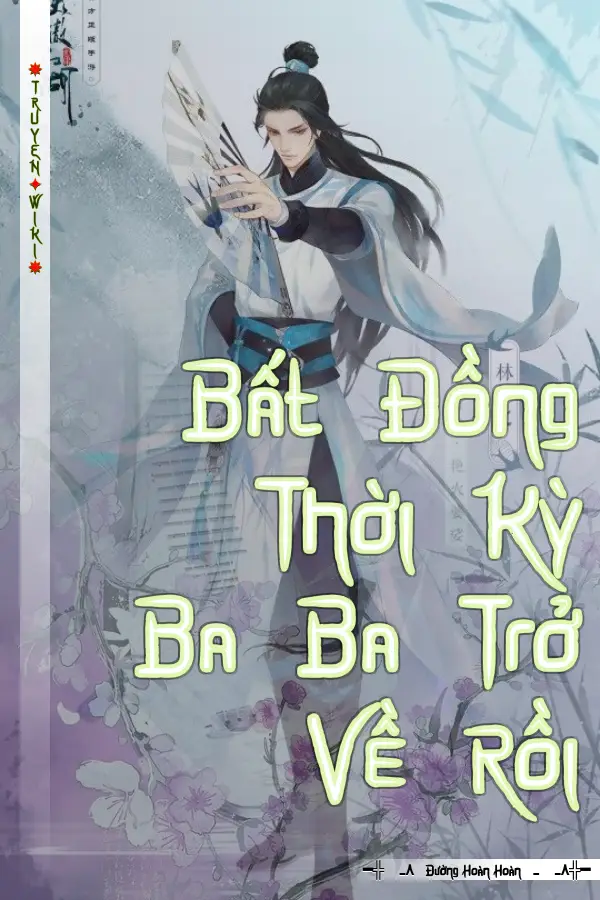 Truyện Bất Đồng Thời Kỳ Ba Ba Trở Về Rồi