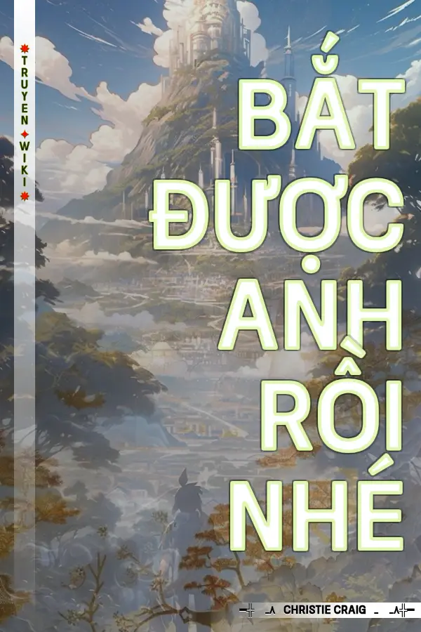 Truyện Bắt Được Anh Rồi Nhé
