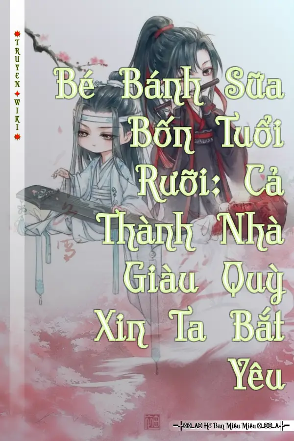 Bé Bánh Sữa Bốn Tuổi Rưỡi: Cả Thành Nhà Giàu Quỳ Xin Ta Bắt Yêu