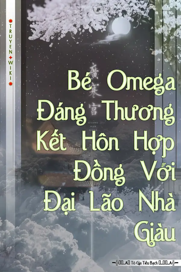 Bé Omega Đáng Thương Kết Hôn Hợp Đồng Với Đại Lão Nhà Giàu