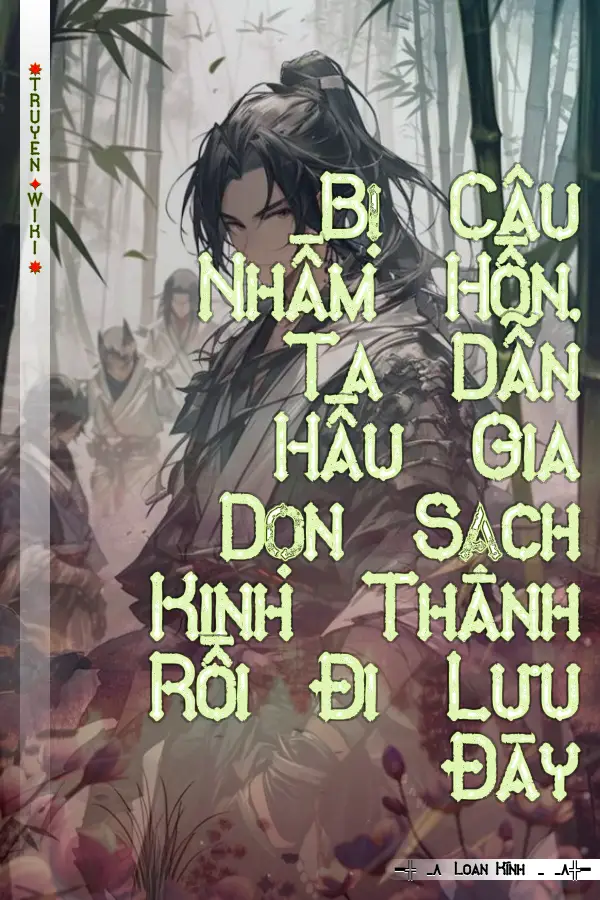 Bị Câu Nhầm Hồn, Ta Dẫn Hầu Gia Dọn Sạch Kinh Thành Rồi Đi Lưu Đày