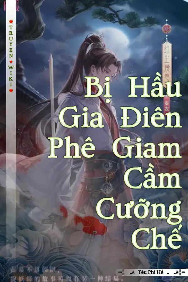 Truyện Bị Hầu Gia Điên Phê Giam Cầm Cưỡng Chế