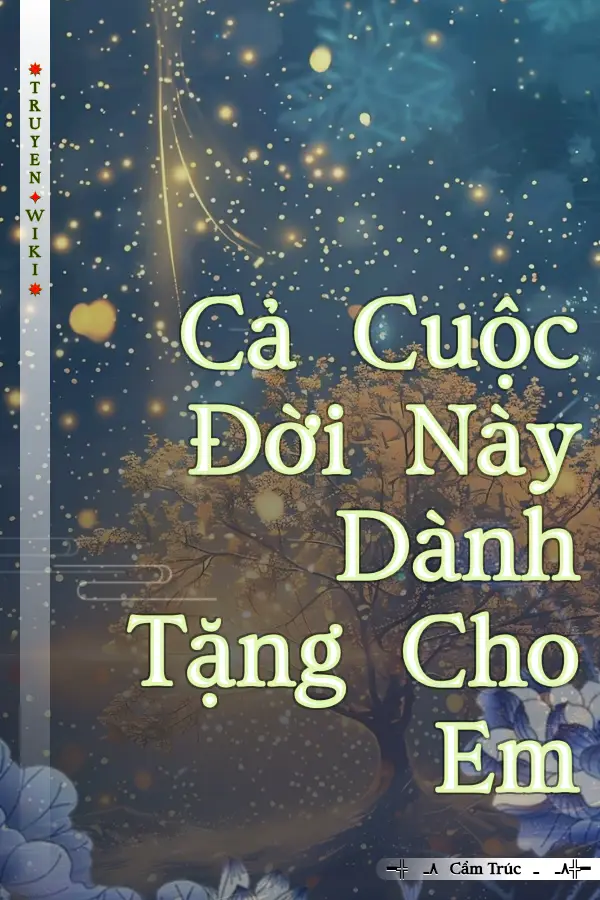 Truyện Cả Cuộc Đời Này Dành Tặng Cho Em