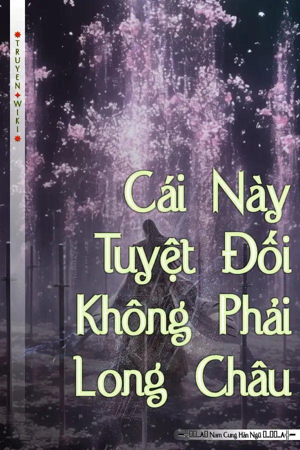 Truyện Cái Này Tuyệt Đối Không Phải Long Châu