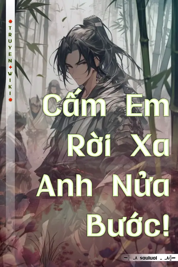 Truyện Cấm Em Rời Xa Anh Nửa Bước!