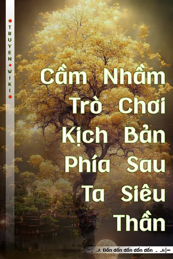 Truyện Cầm Nhầm Trò Chơi Kịch Bản Phía Sau Ta Siêu Thần