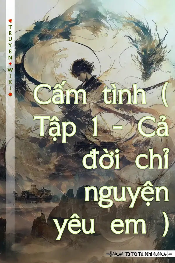 Cấm tình ( Tập 1 - Cả đời chỉ nguyện yêu em )