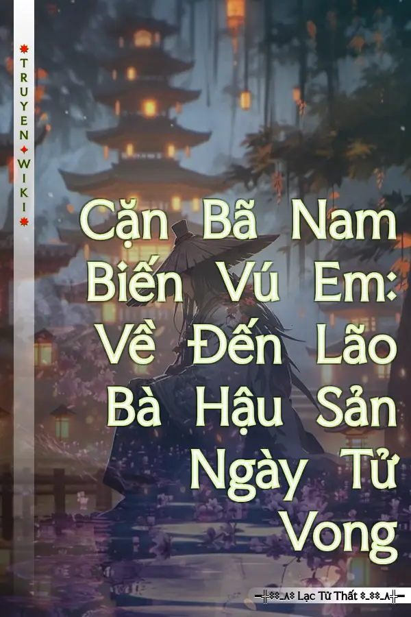 Cặn Bã Nam Biến Vú Em: Về Đến Lão Bà Hậu Sản Ngày Tử Vong