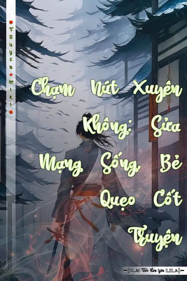 Chạm Nút Xuyên Không: Sửa Mạng Sống, Bẻ Quẹo Cốt Truyện