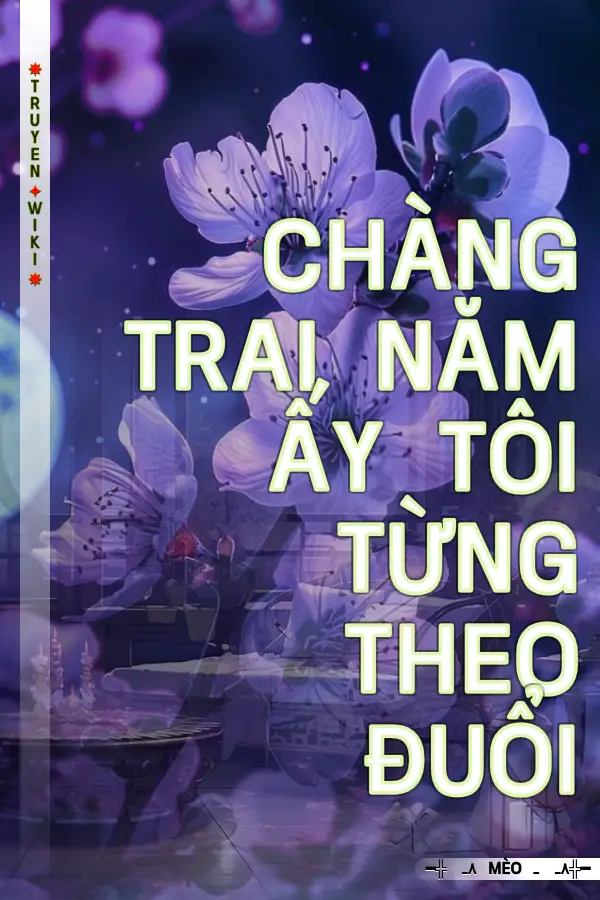 Chàng Trai Năm Ấy Tôi Từng Theo Đuổi
