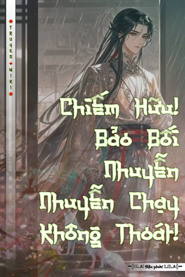 Chiếm Hữu! Bảo Bối Nhuyễn Nhuyễn Chạy Không Thoát!