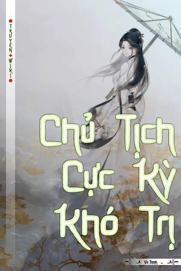 Truyện Chủ Tịch Cực Kỳ Khó Trị