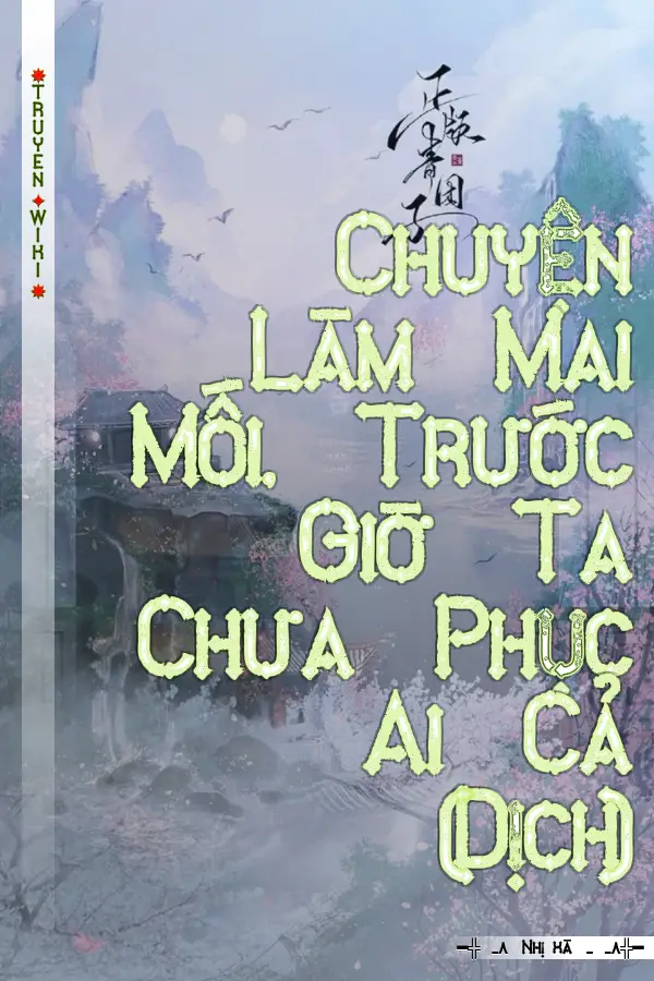 Truyện Chuyện Làm Mai Mối, Trước Giờ Ta Chưa Phục Ai Cả (Dịch)