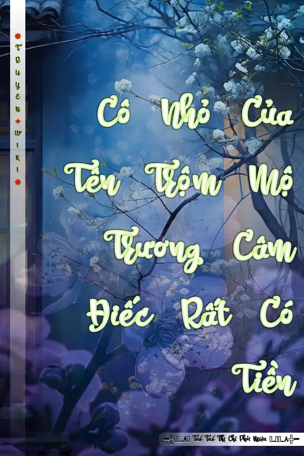Cô Nhỏ Của Tên Trộm Mộ Trương Câm Điếc Rất Có Tiền