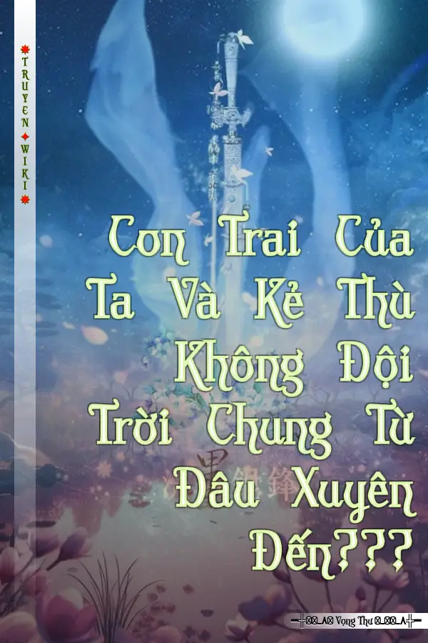 Truyện Con Trai Của Ta Và Kẻ Thù Không Đội Trời Chung Từ Đâu Xuyên Đến???