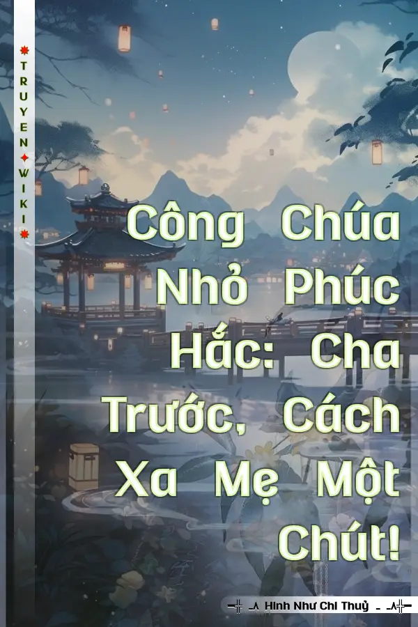 Công Chúa Nhỏ Phúc Hắc: Cha Trước, Cách Xa Mẹ Một Chút!