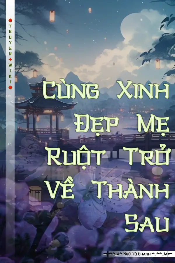 Cùng Xinh Đẹp Mẹ Ruột Trở Về Thành Sau