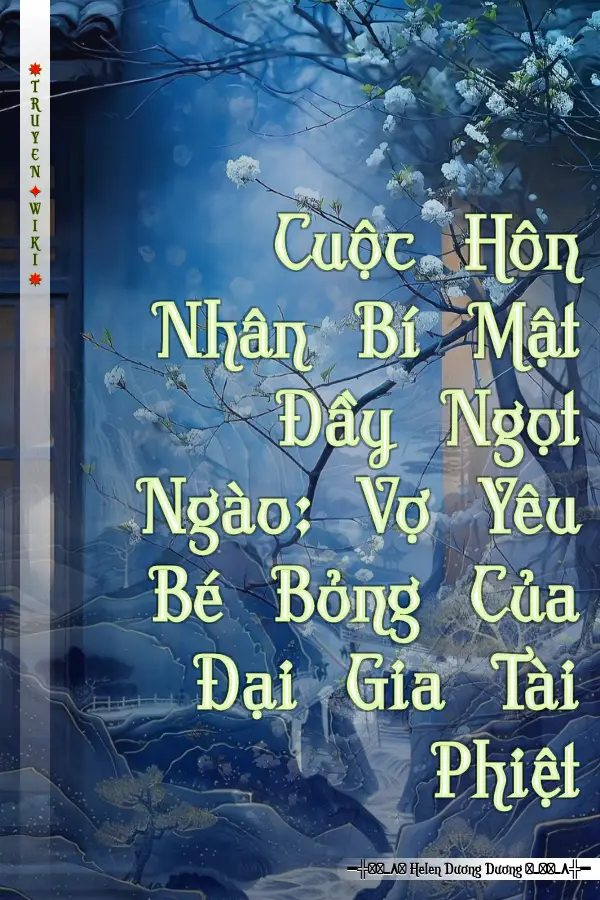 Cuộc Hôn Nhân Bí Mật Đầy Ngọt Ngào: Vợ Yêu Bé Bỏng Của Đại Gia Tài Phiệt