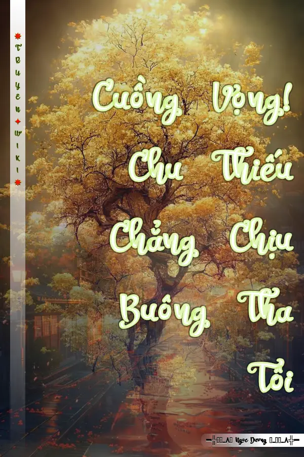 Cuồng Vọng! Chu Thiếu Chẳng Chịu Buông Tha Tôi