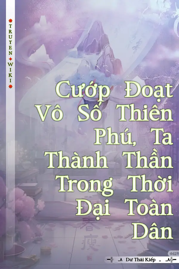 Cướp Đoạt Vô Số Thiên Phú, Ta Thành Thần Trong Thời Đại Toàn Dân