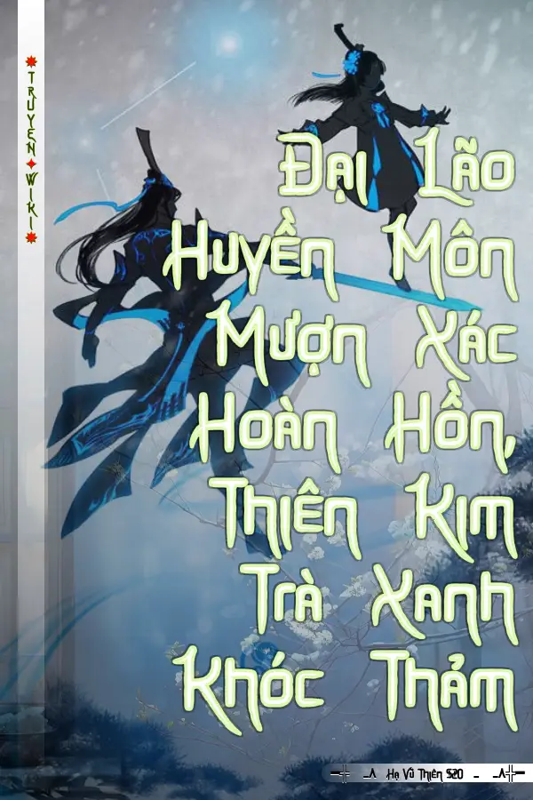 Đại Lão Huyền Môn Mượn Xác Hoàn Hồn, Thiên Kim Trà Xanh Khóc Thảm