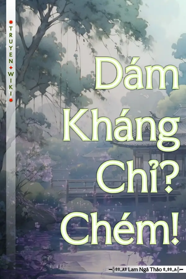 Truyện Dám Kháng Chỉ? Chém!