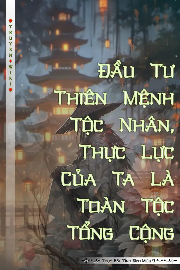 Truyện Đầu Tư Thiên Mệnh Tộc Nhân, Thực Lực Của Ta Là Toàn Tộc Tổng Cộng