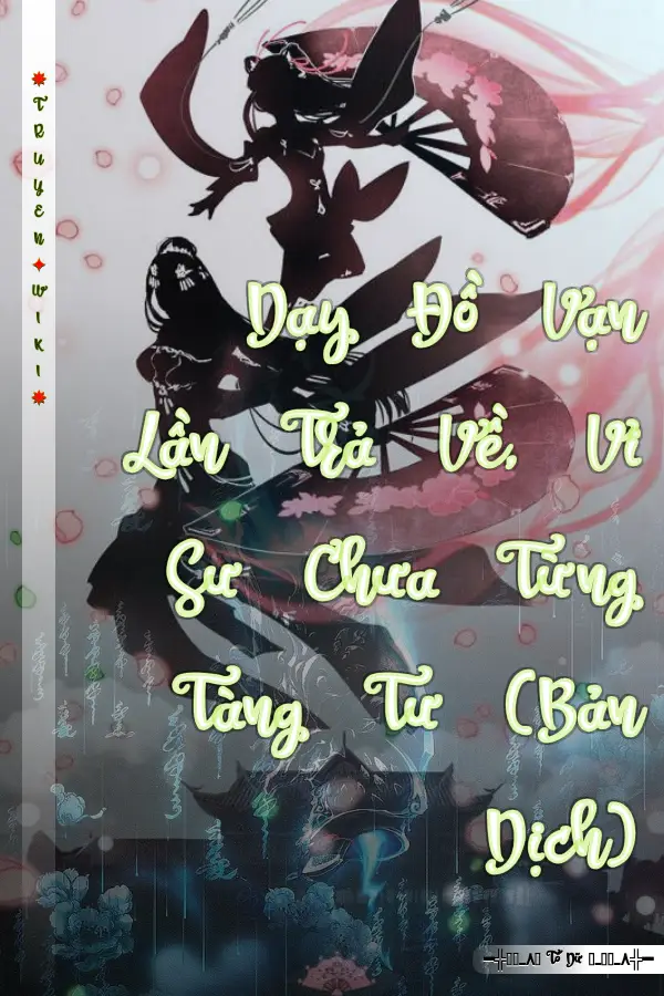 Dạy Đồ Vạn Lần Trả Về, Vi Sư Chưa Từng Tàng Tư (Bản Dịch)