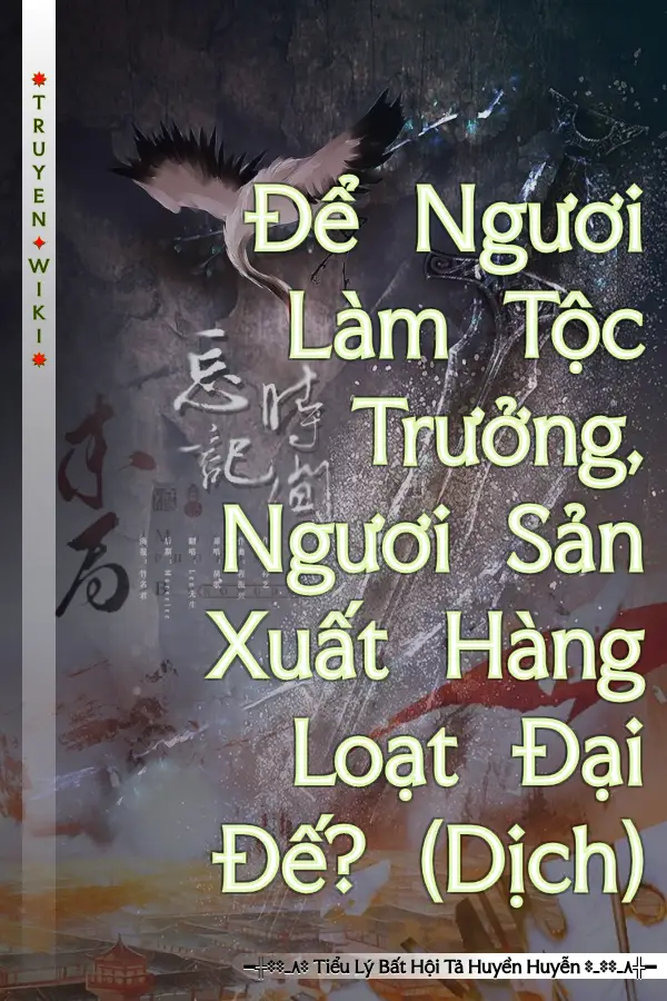 Để Ngươi Làm Tộc Trưởng, Ngươi Sản Xuất Hàng Loạt Đại Đế? (Dịch)