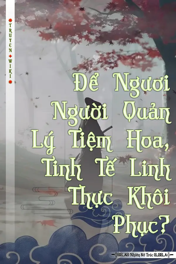 Truyện Để Ngươi Người Quản Lý Tiệm Hoa, Tinh Tế Linh Thực Khôi Phục?