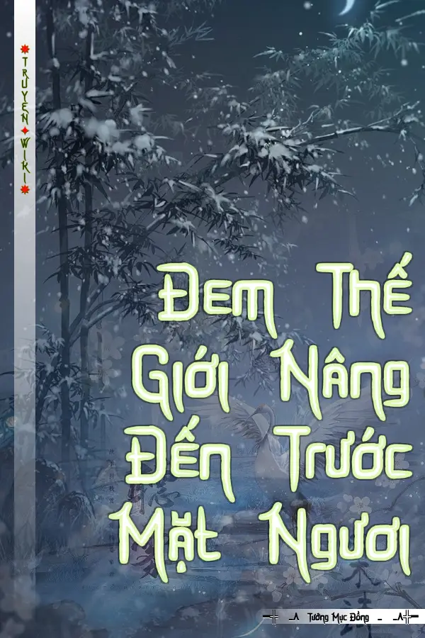 Đem Thế Giới Nâng Đến Trước Mặt Ngươi