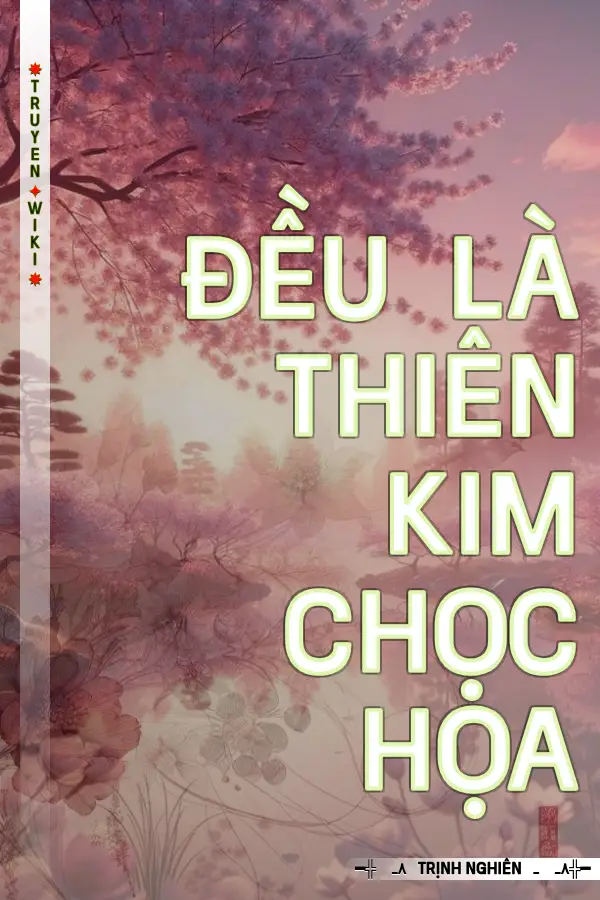Đều Là Thiên Kim Chọc Họa