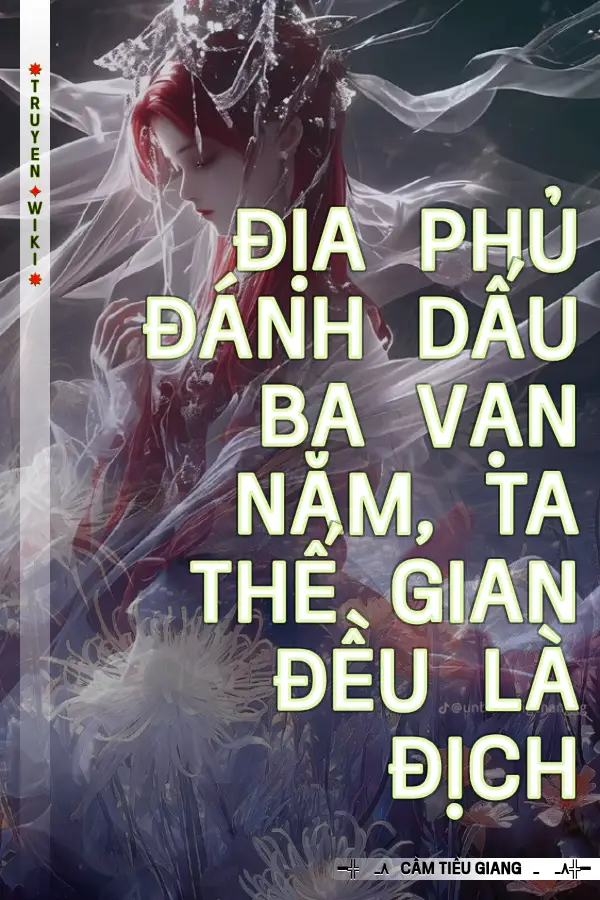 Truyện Địa Phủ Đánh Dấu Ba Vạn Năm, Ta Thế Gian Đều Là Địch