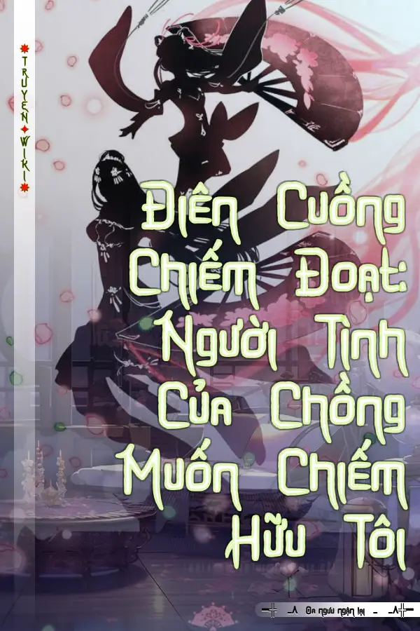 Điên Cuồng Chiếm Đoạt: Người Tình Của Chồng Muốn Chiếm Hữu Tôi