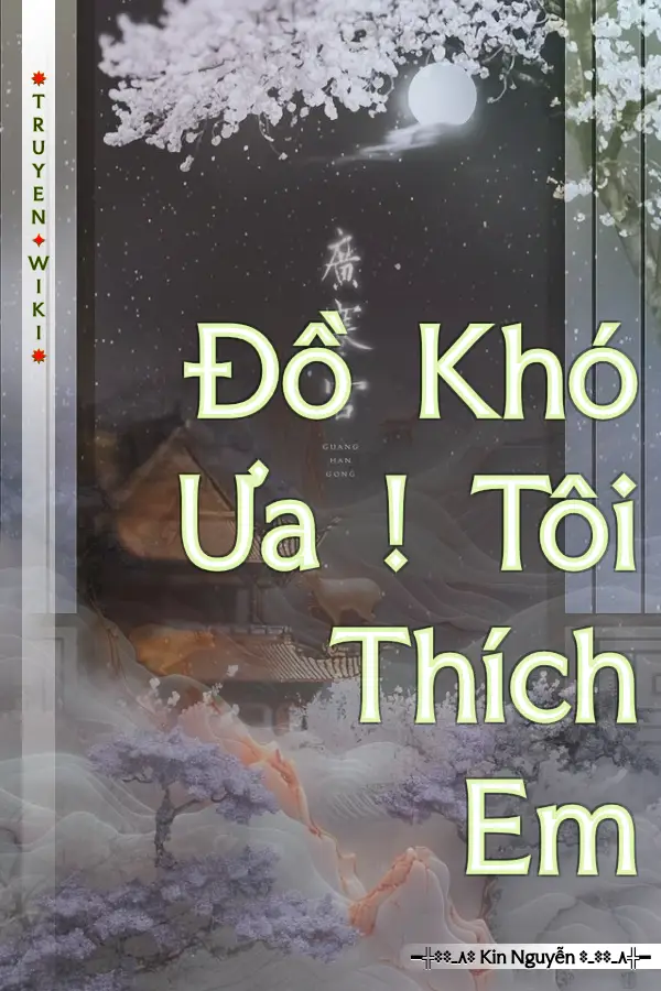 Truyện Đồ Khó Ưa ! Tôi Thích Em