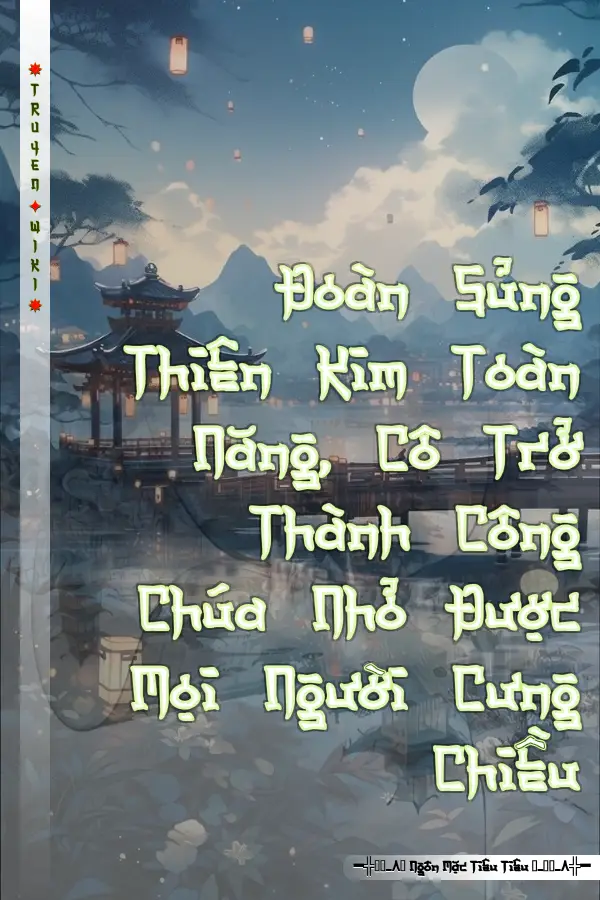 Đoàn Sủng Thiên Kim Toàn Năng, Cô Trở Thành Công Chúa Nhỏ Được Mọi Người Cưng Chiều