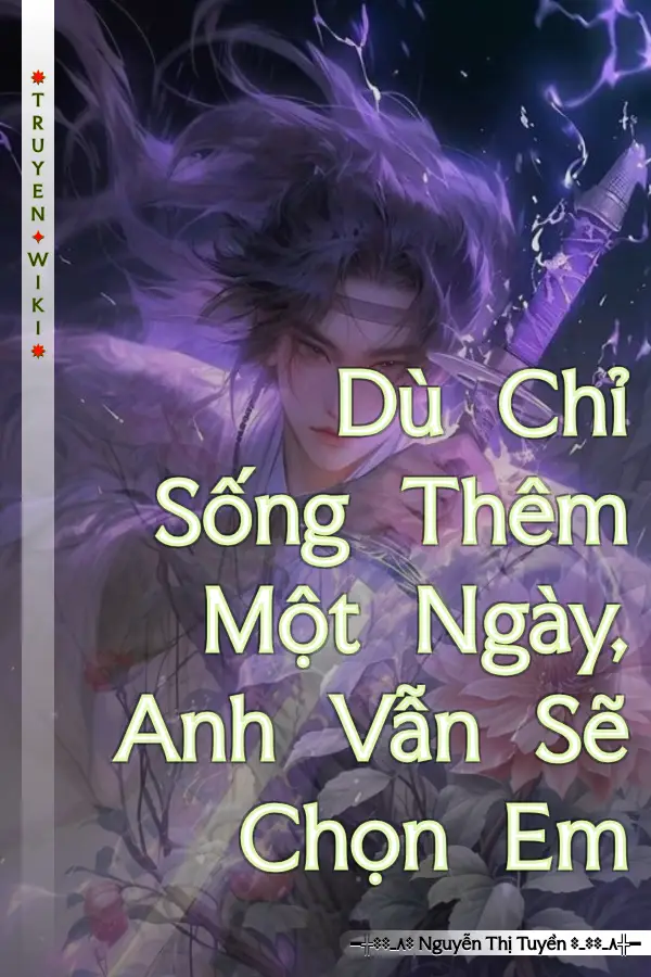 Dù Chỉ Sống Thêm Một Ngày, Anh Vẫn Sẽ Chọn Em