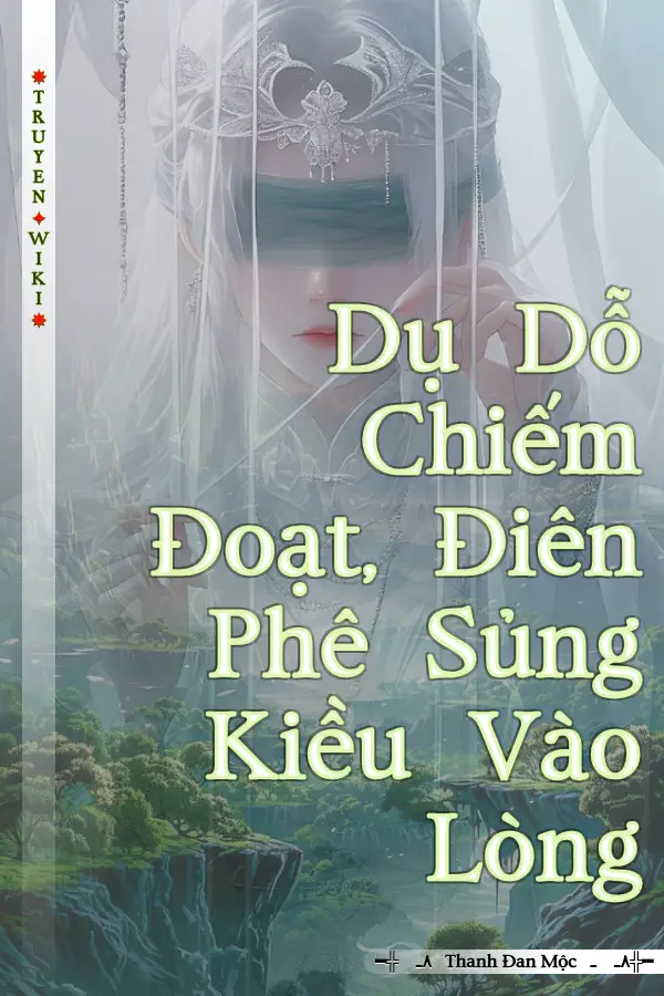 Dụ Dỗ Chiếm Đoạt, Điên Phê Sủng Kiều Vào Lòng