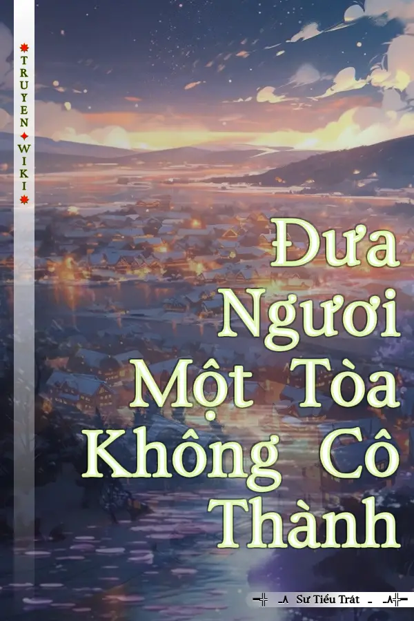 Truyện Đưa Ngươi Một Tòa Không Cô Thành